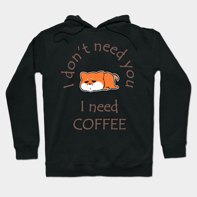 I Don't Need You I Need Coffee Cute Corgi Coffee Hoodie by ebayson74@gmail.com